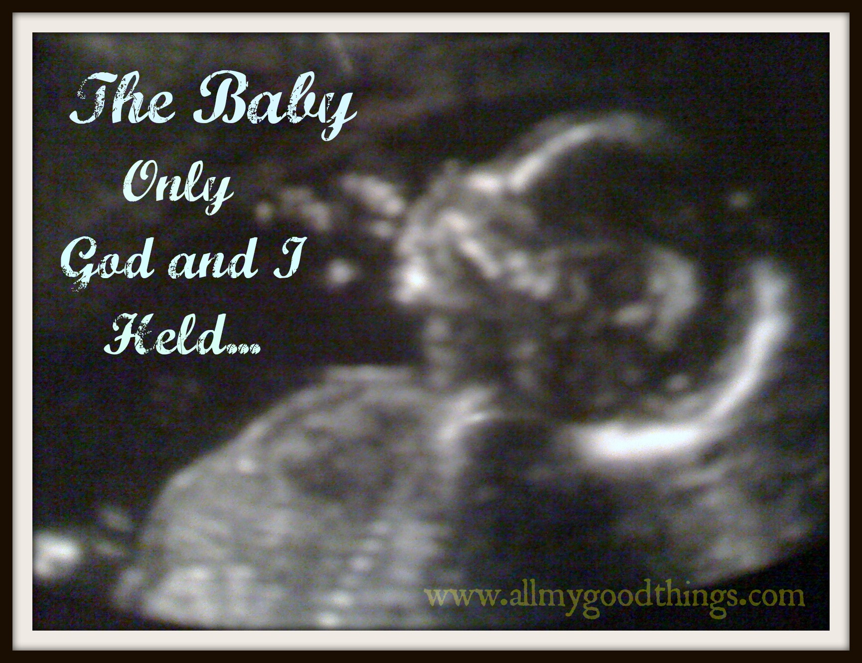 The Baby only God and I Held