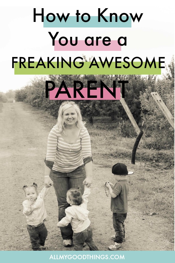 How to know you are a freaking awesome parent